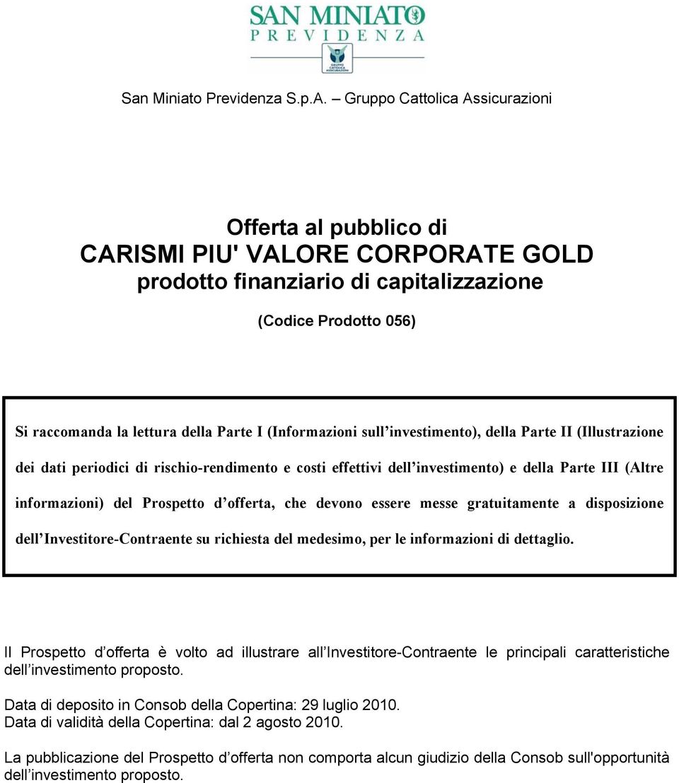 (Informazioni sull investimento), della Parte II (Illustrazione dei dati periodici di rischio-rendimento e costi effettivi dell investimento) e della Parte III (Altre informazioni) del Prospetto d