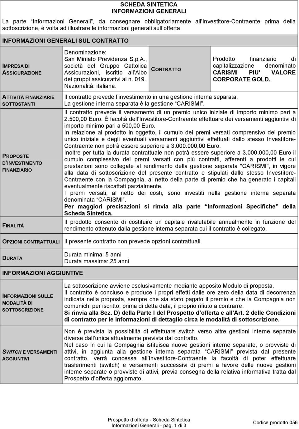 019. Nazionalità: italiana. CONTRATTO Prodotto finanziario di capitalizzazione denominato CARISMI PIU' VALORE CORPORATE GOLD.