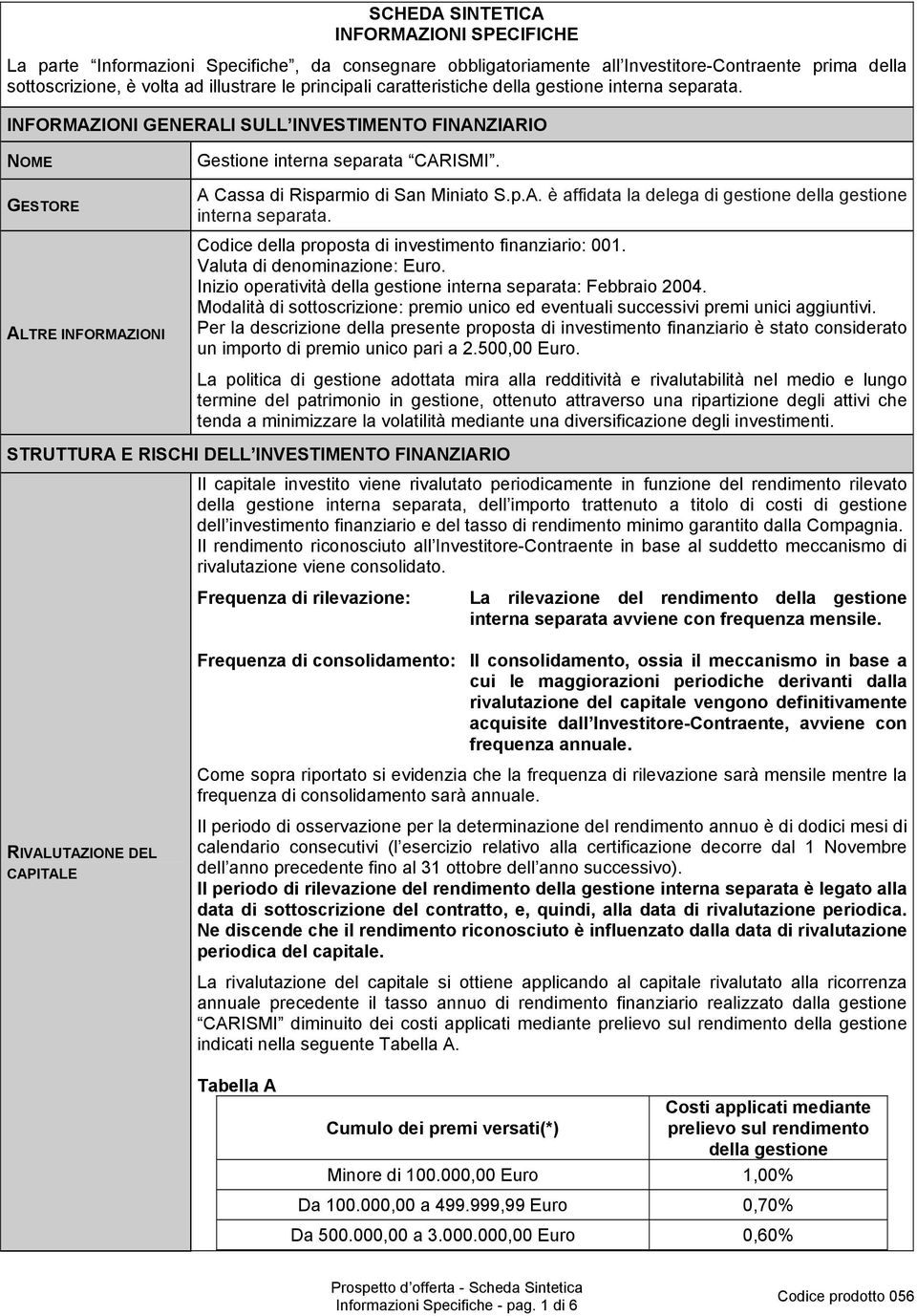 A Cassa di Risparmio di San Miniato S.p.A. è affidata la delega di gestione della gestione interna separata. Codice della proposta di investimento finanziario: 001. Valuta di denominazione: Euro.