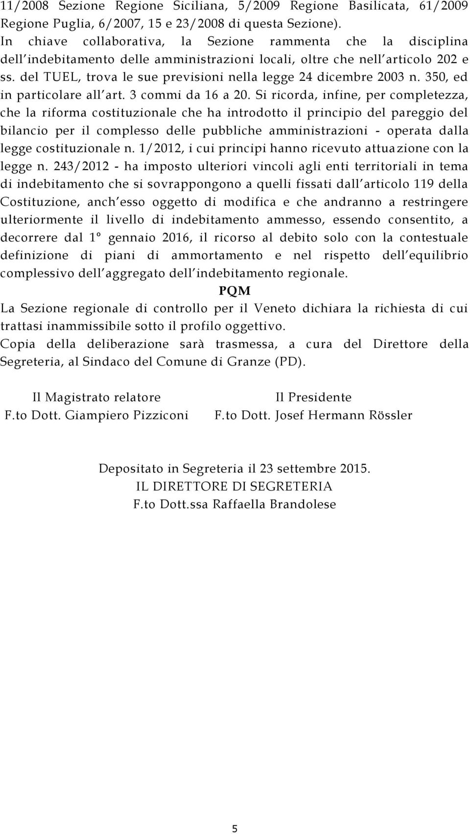 del TUEL, trova le sue previsioni nella legge 24 dicembre 2003 n. 350, ed in particolare all art. 3 commi da 16 a 20.