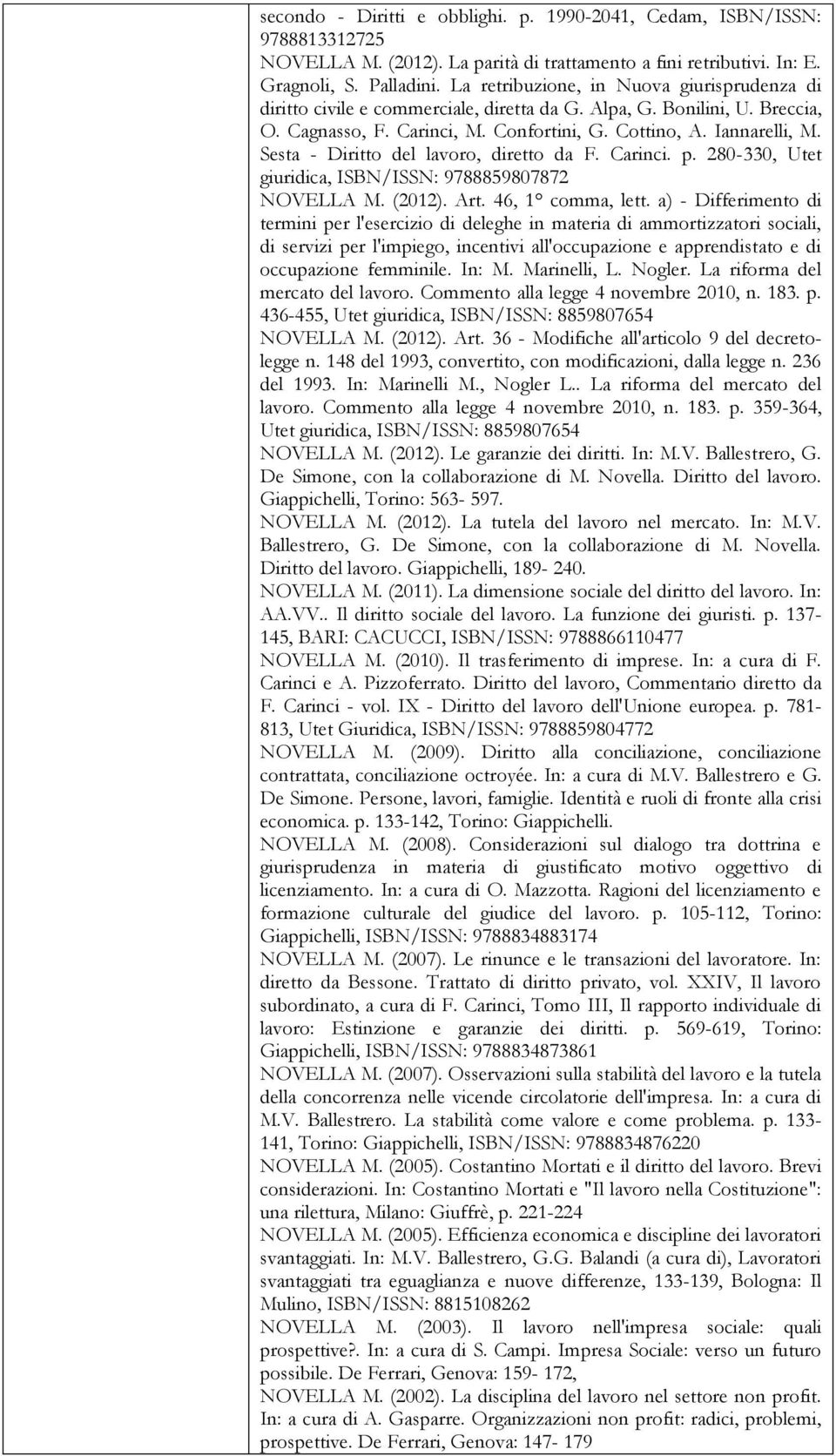 Sesta - Diritto del lavoro, diretto da F. Carinci. p. 280-330, Utet giuridica, ISBN/ISSN: 9788859807872 NOVELLA M. (2012). Art. 46, 1 comma, lett.