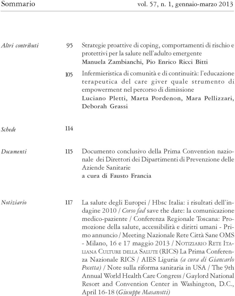 Infermieristica di comunità e di continuità: l educazione terapeutica del care giver quale strumento di empowerment nel percorso di dimissione Luciano Pletti, Marta Pordenon, Mara Pellizzari, Deborah