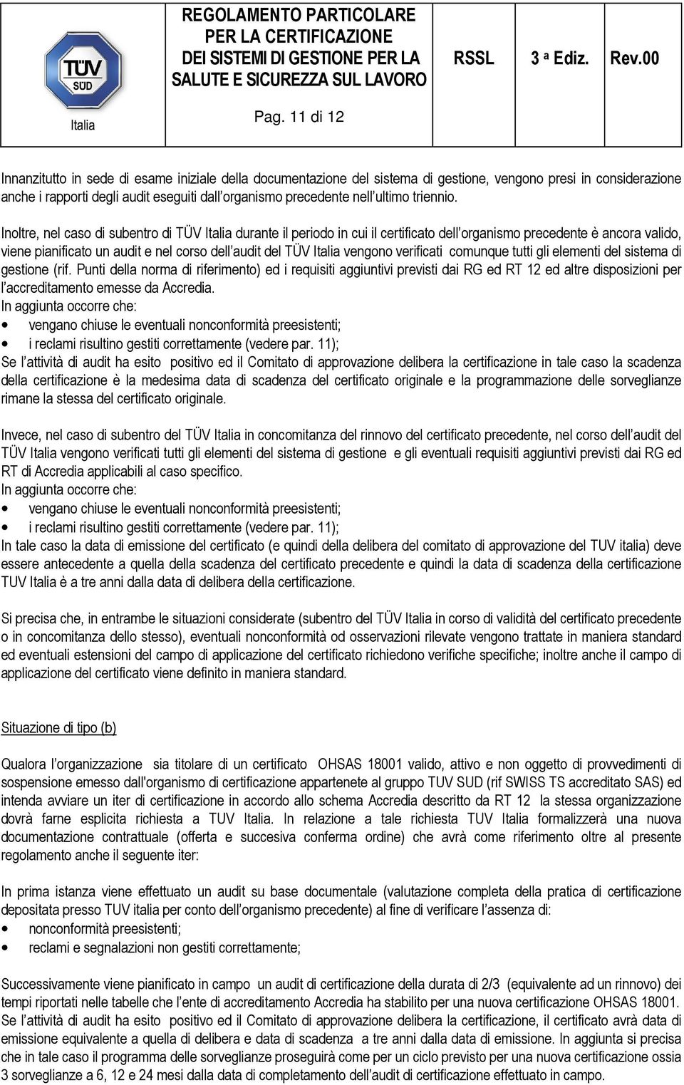 Inoltre, nel caso di subentro di TÜV Italia durante il periodo in cui il certificato dell organismo precedente è ancora valido, viene pianificato un audit e nel corso dell audit del TÜV Italia