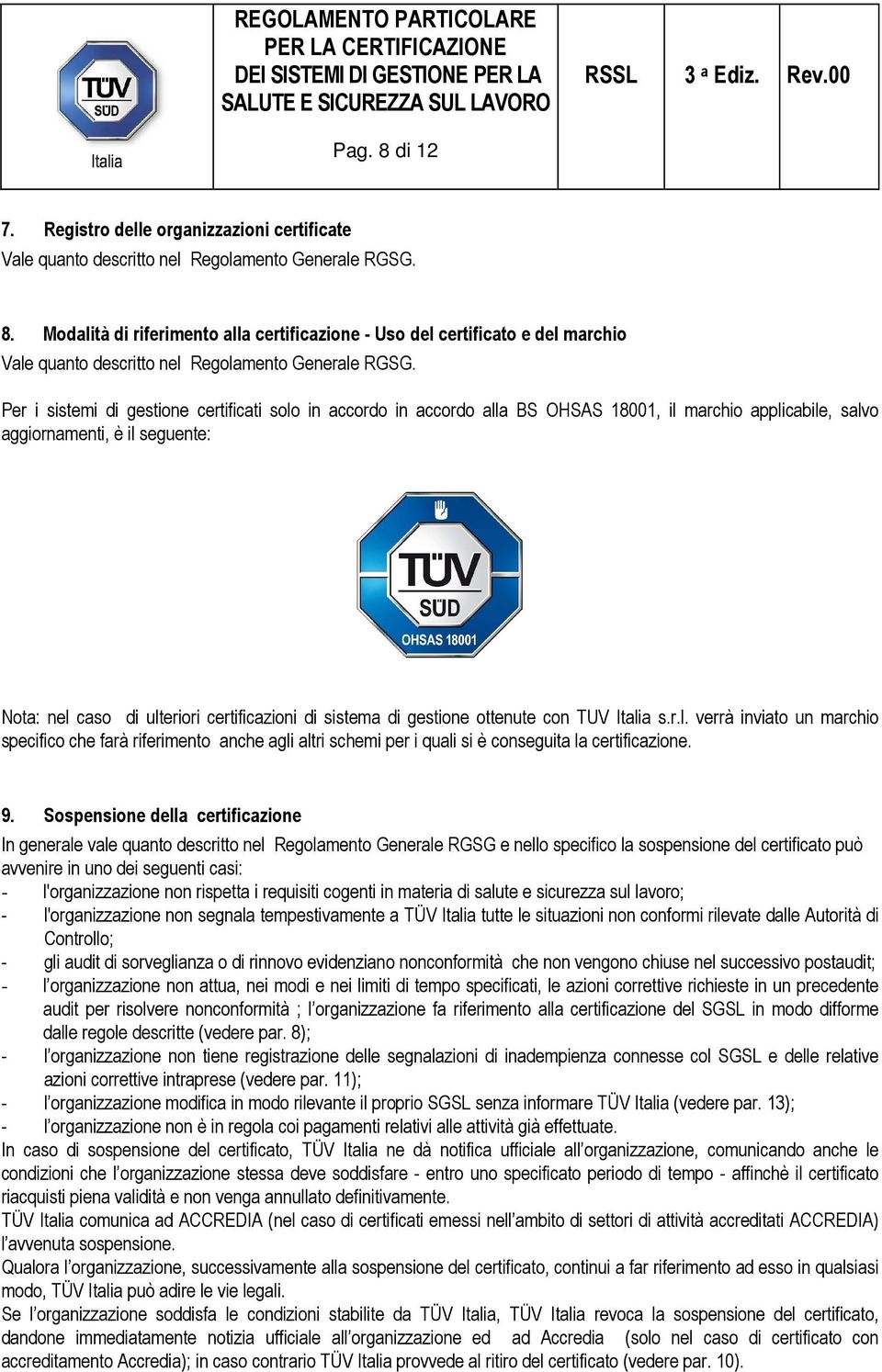 aggiornamenti, è il seguente: Nota: nel caso di ulteriori certificazioni di sistema di gestione ottenute con TUV Italia s.r.l. verrà inviato un marchio specifico che farà riferimento anche agli altri schemi per i quali si è conseguita la certificazione.