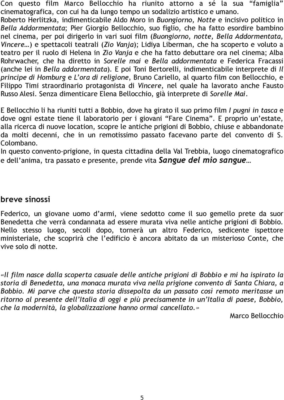 dirigerlo in vari suoi film (Buongiorno, notte, Bella Addormentata, Vincere ) e spettacoli teatrali (Zio Vanja); Lidiya Liberman, che ha scoperto e voluto a teatro per il ruolo di Helena in Zio Vanja