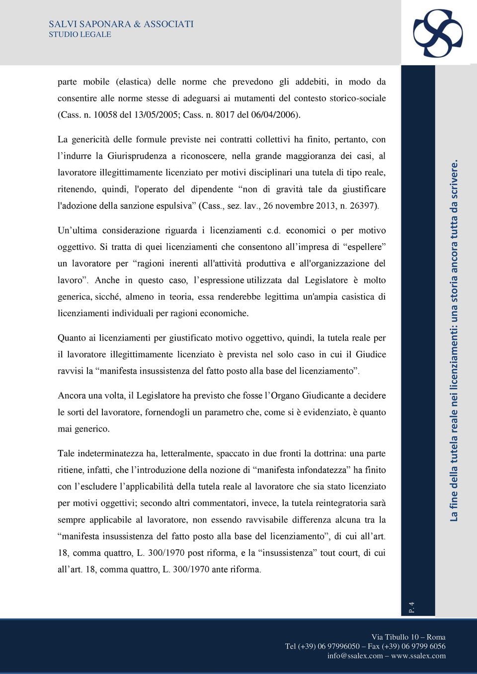 La genericità delle formule previste nei contratti collettivi ha finito, pertanto, con l indurre la Giurisprudenza a riconoscere, nella grande maggioranza dei casi, al lavoratore illegittimamente