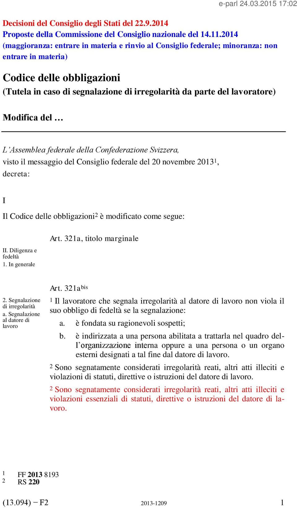 Assemblea federale della Confederazione Svizzera, visto il messaggio del Consiglio federale del 20 novembre 2013 1, decreta: I Il Codice delle obbligazioni 2 è modificato come segue: II.