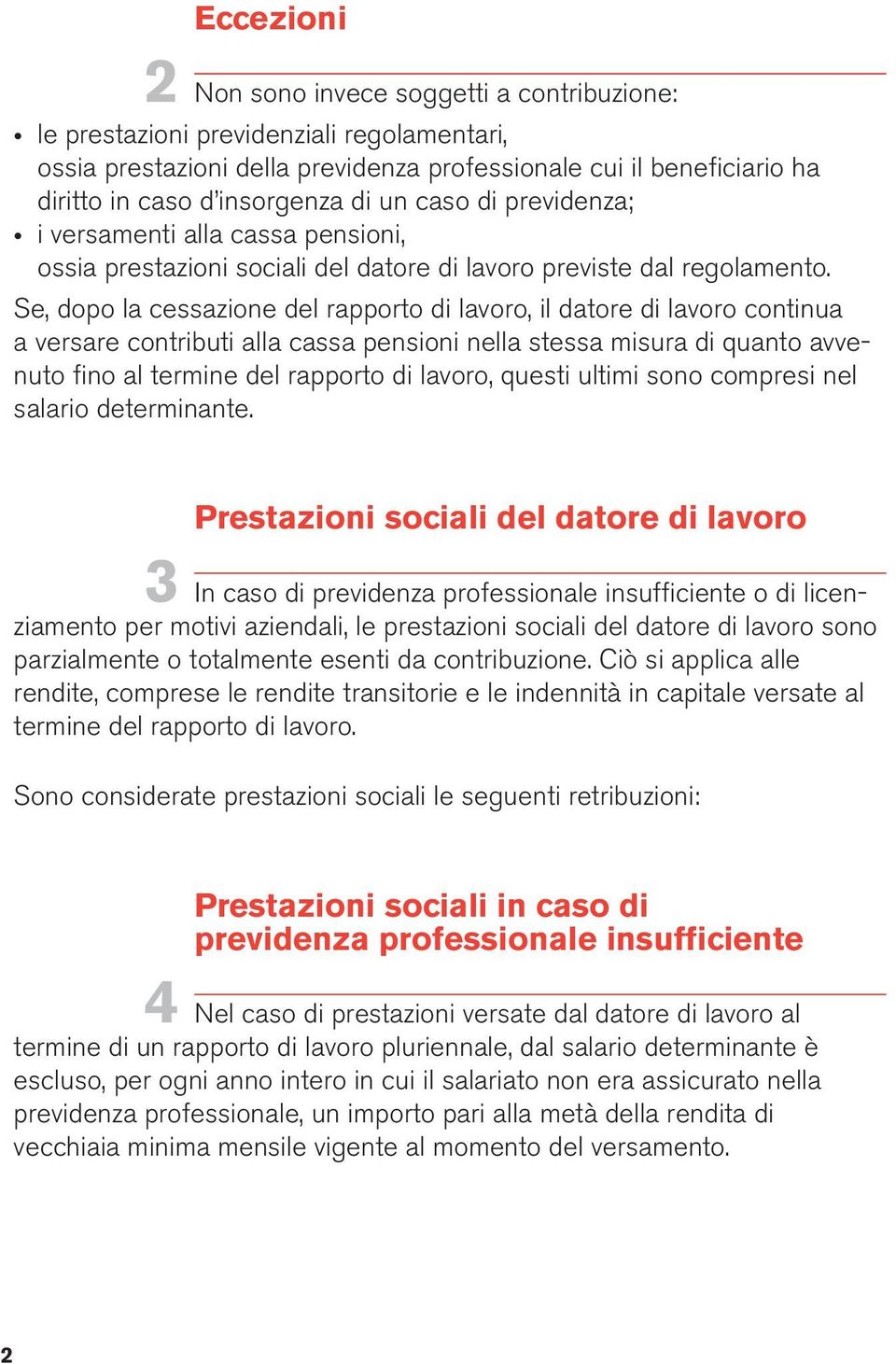 Se, dopo la cessazione del rapporto di lavoro, il datore di lavoro continua a versare contributi alla cassa pensioni nella stessa misura di quanto avvenuto fino al termine del rapporto di lavoro,