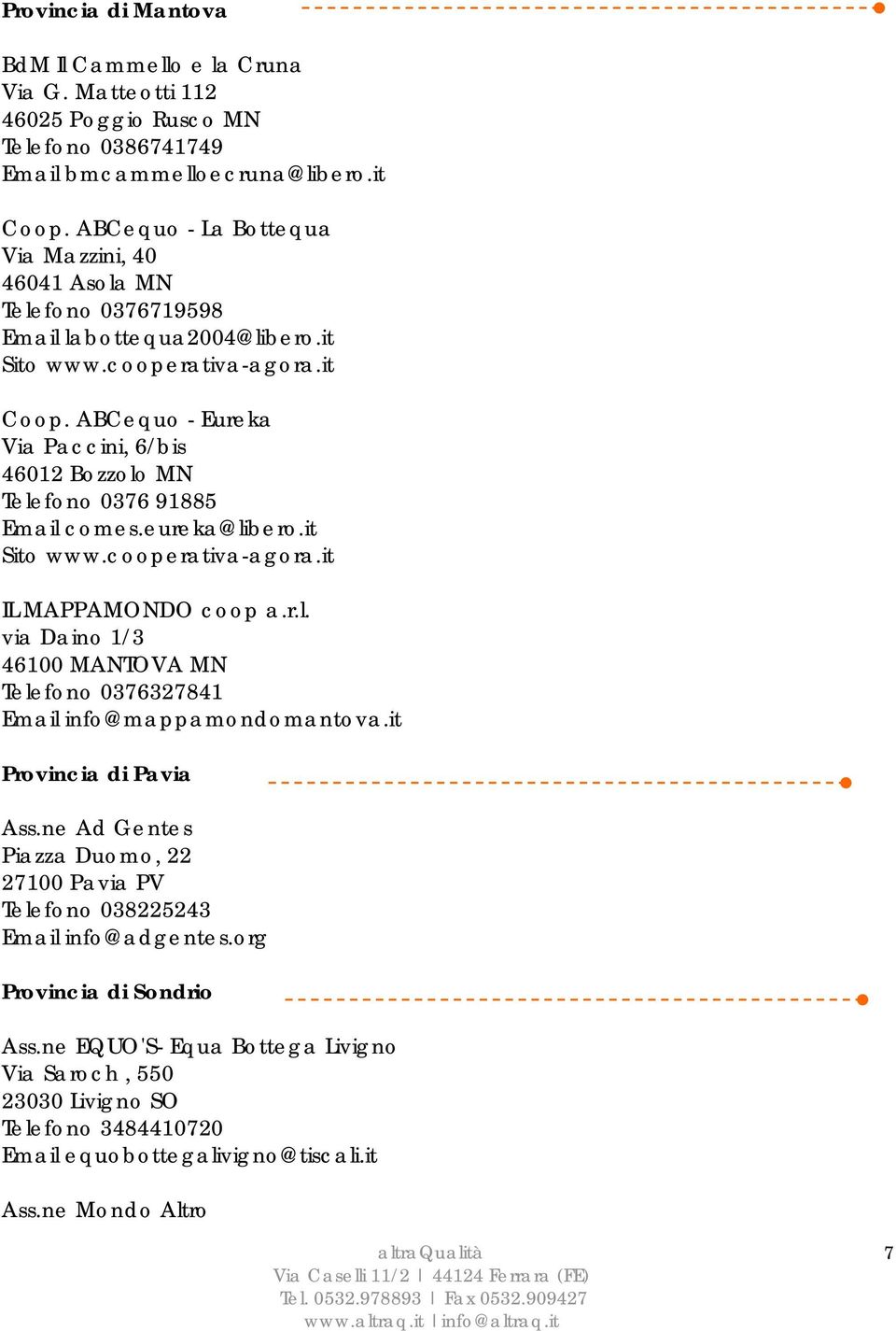 ABCequo - Eureka Via Paccini, 6/bis 46012 Bozzolo MN Telefono 0376 91885 Email comes.eureka@libero.it Sito www.cooperativa-agora.it IL MAPPAMONDO coop a.r.l. via Daino 1/3 46100 MANTOVA MN Telefono 0376327841 Email info@mappamondomantova.