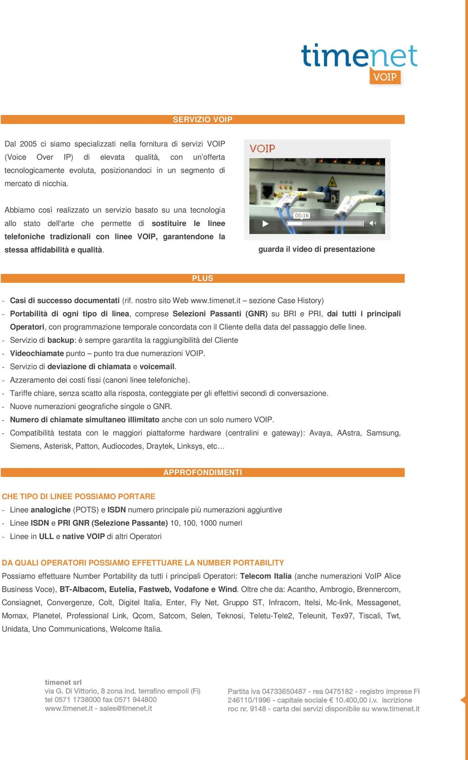 Abbiamo così realizzato un servizio basato su una tecnologia allo stato dell'arte che permette di sostituire le linee telefoniche tradizionali con linee VOIP, garantendone la stessa affidabilità e