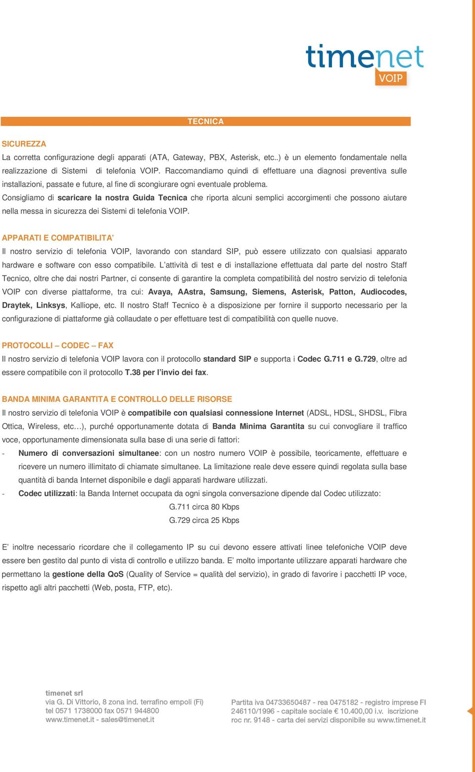 Consigliamo di scaricare la nostra Guida Tecnica che riporta alcuni semplici accorgimenti che possono aiutare nella messa in sicurezza dei Sistemi di telefonia VOIP.