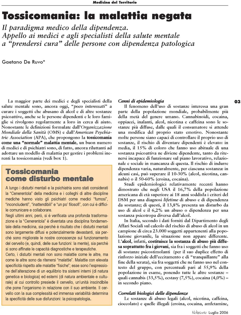 mentale sono, ancora oggi, poco interessati a curare i soggetti che abusano di alcol e di altre sostanze psicoattive, anche se le persone dipendenti e le loro famiglie si rivolgono regolarmente a