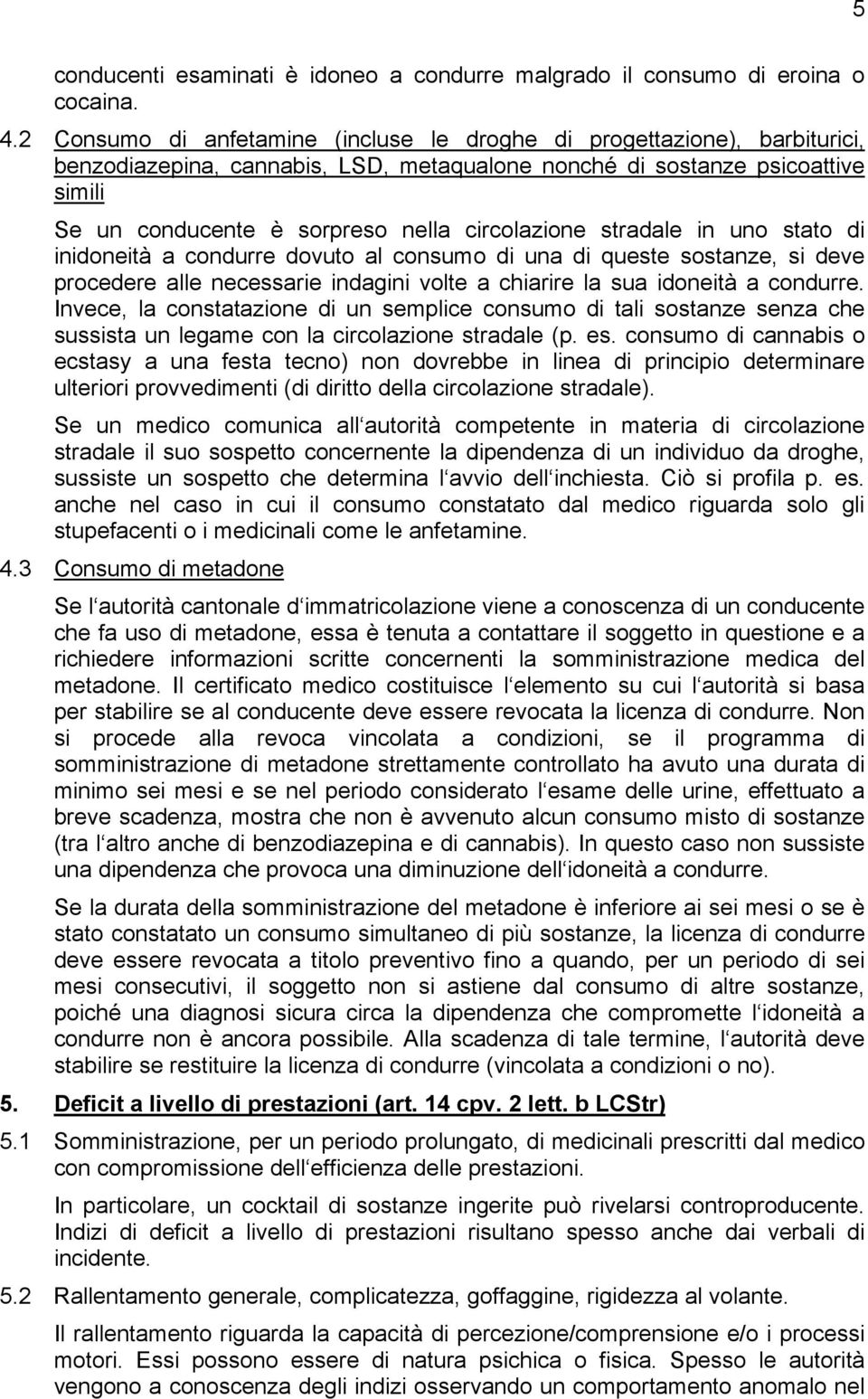 circolazione stradale in uno stato di inidoneità a condurre dovuto al consumo di una di queste sostanze, si deve procedere alle necessarie indagini volte a chiarire la sua idoneità a condurre.