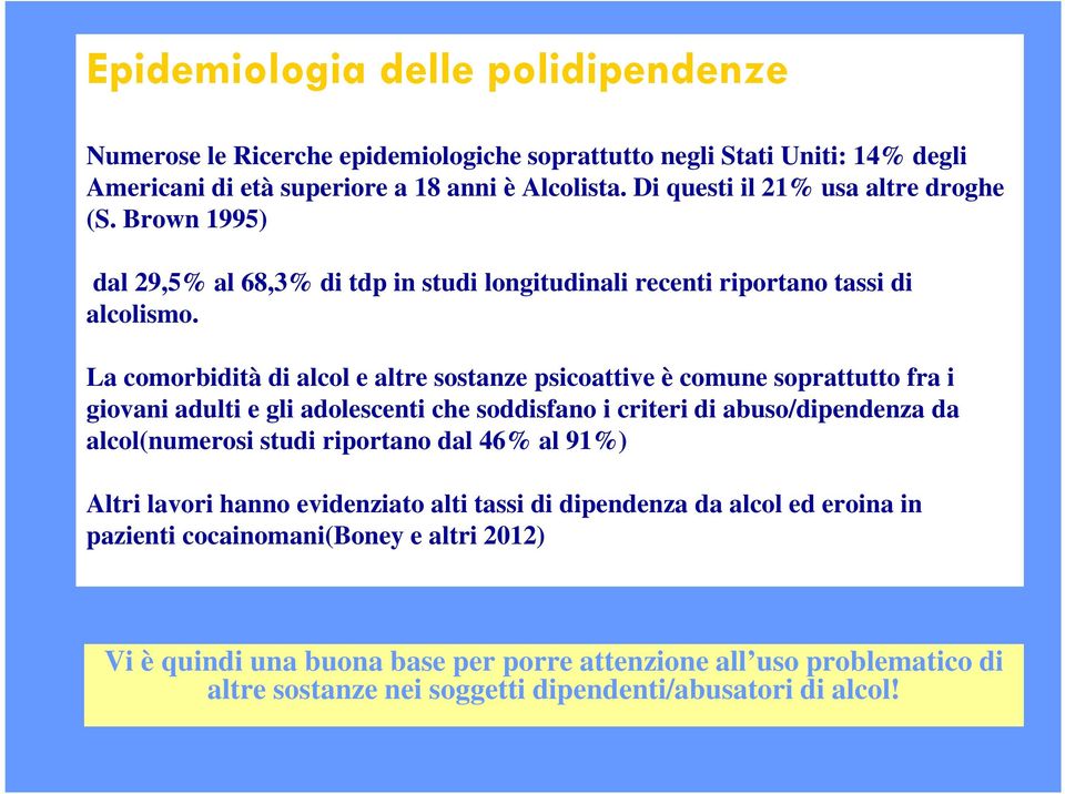 La comorbidità di alcol e altre sostanze psicoattive è comune soprattutto fra i giovani adulti e gli adolescenti che soddisfano i criteri di abuso/dipendenza da alcol(numerosi studi