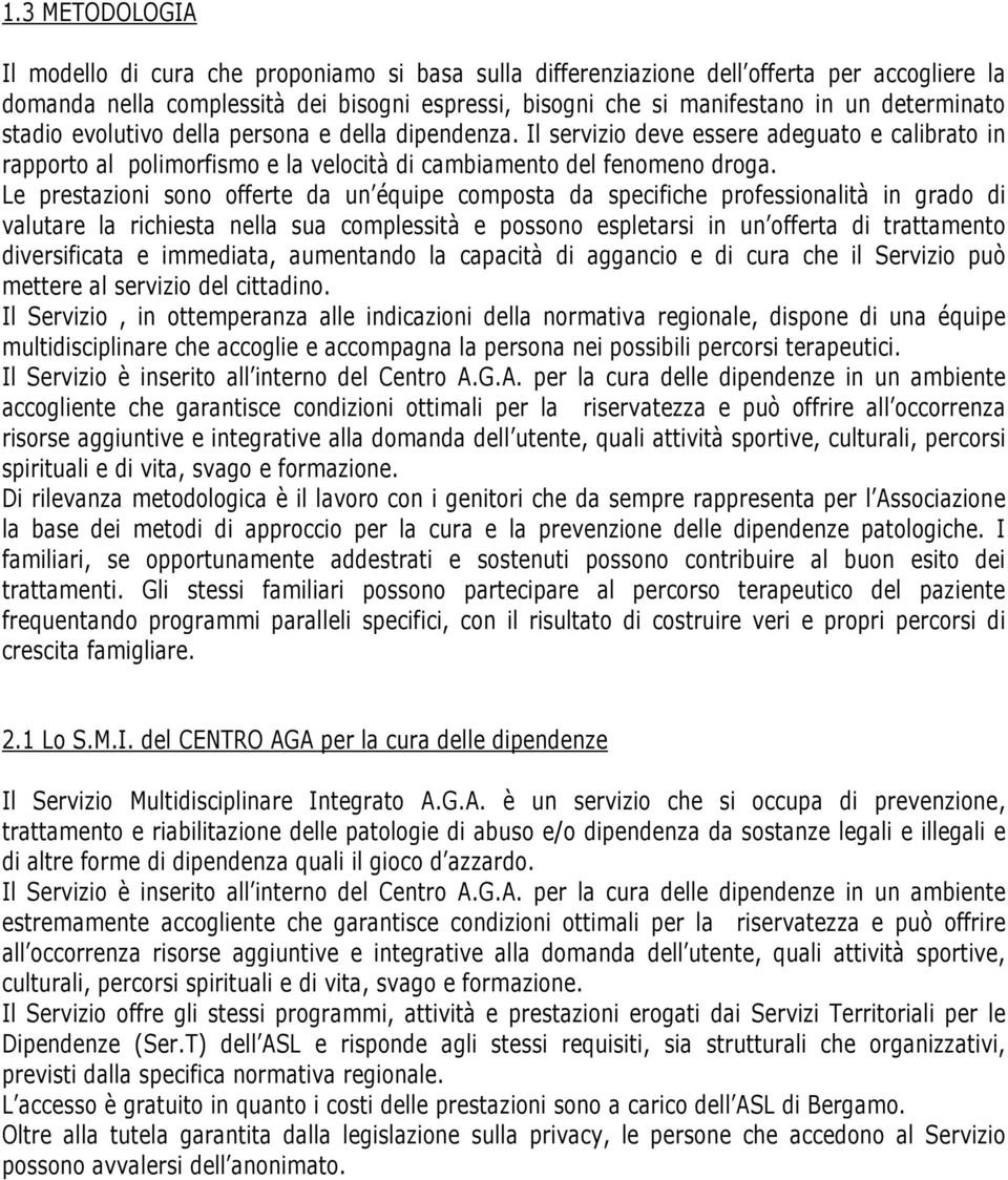 Le prestazini sn fferte da un équipe cmpsta da specifiche prfessinalità in grad di valutare la richiesta nella sua cmplessità e pssn espletarsi in un fferta di trattament diversificata e immediata,