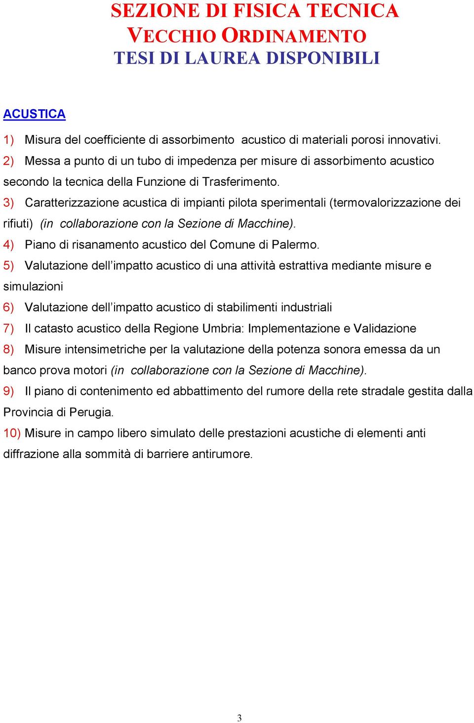 3) Caratterizzazione acustica di impianti pilota sperimentali (termovalorizzazione dei rifiuti) (in collaborazione con la Sezione di Macchine). 4) Piano di risanamento acustico del Comune di Palermo.