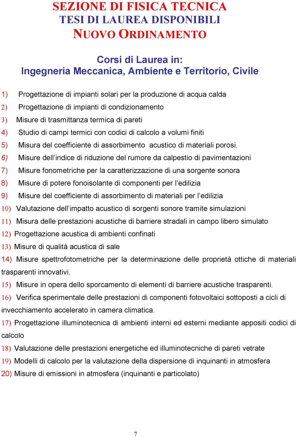 6) Misure dell indice di riduzione del rumore da calpestio di pavimentazioni 7) Misure fonometriche per la caratterizzazione di una sorgente sonora 8) Misure di potere fonoisolante di componenti per