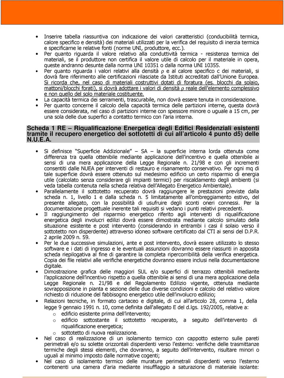 Per quanto riguarda il valore relativo alla conduttività termica - resistenza termica dei materiali, se il produttore non certifica il valore utile di calcolo per il materiale in opera, queste