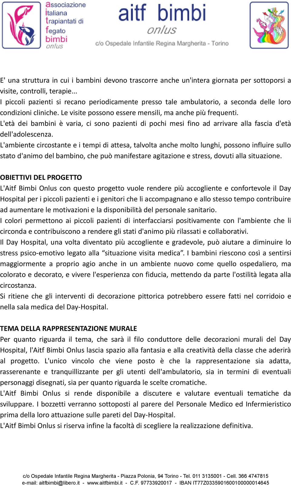 L'età dei bambini è varia, ci sono pazienti di pochi mesi fino ad arrivare alla fascia d'età dell'adolescenza.