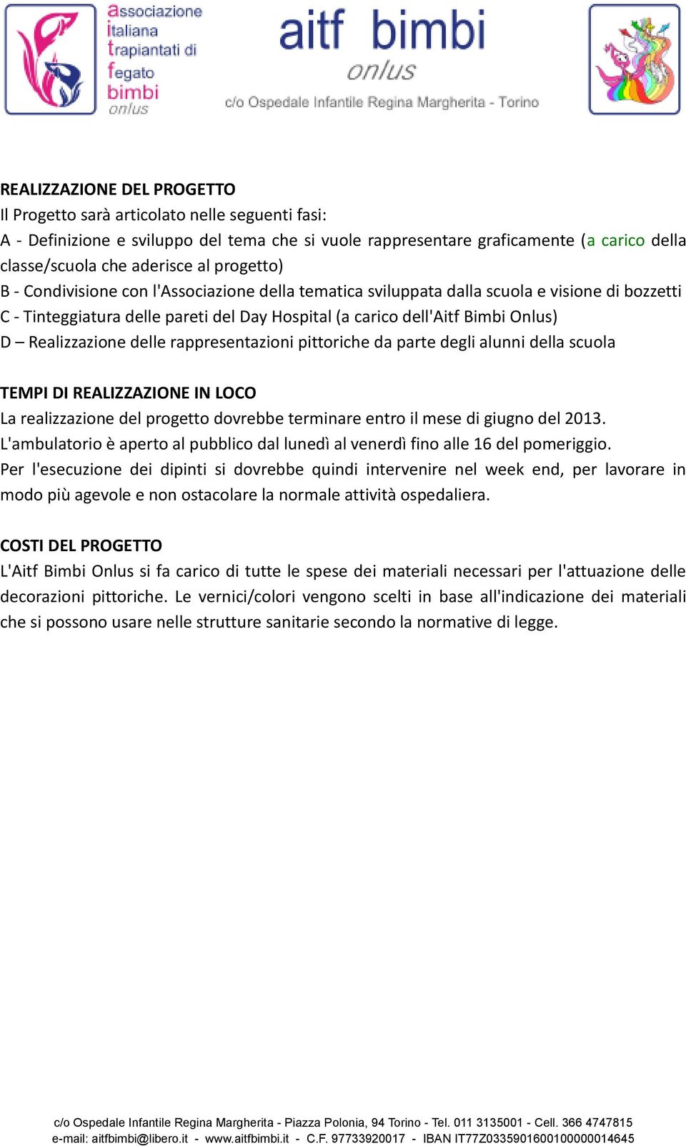 Realizzazione delle rappresentazioni pittoriche da parte degli alunni della scuola TEMPI DI REALIZZAZIONE IN LOCO La realizzazione del progetto dovrebbe terminare entro il mese di giugno del 2013.