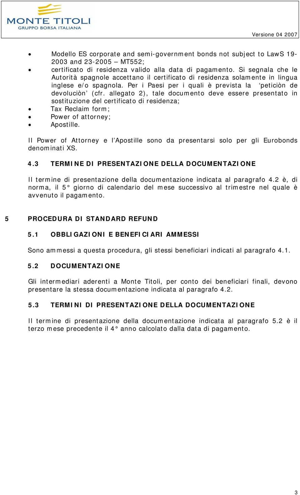 allegato 2), tale documento deve essere presentato in sostituzione del certificato di residenza; Tax Reclaim form; Power of attorney; Apostille.