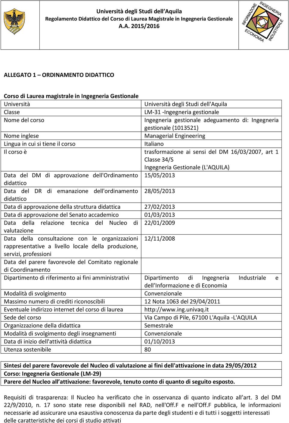 Classe 34/S Ingegneria Gestionale (L'AQUILA) Data del DM di approvazione dell'ordinamento 15/05/2013 didattico Data del DR di emanazione dell'ordinamento 28/05/2013 didattico Data di approvazione