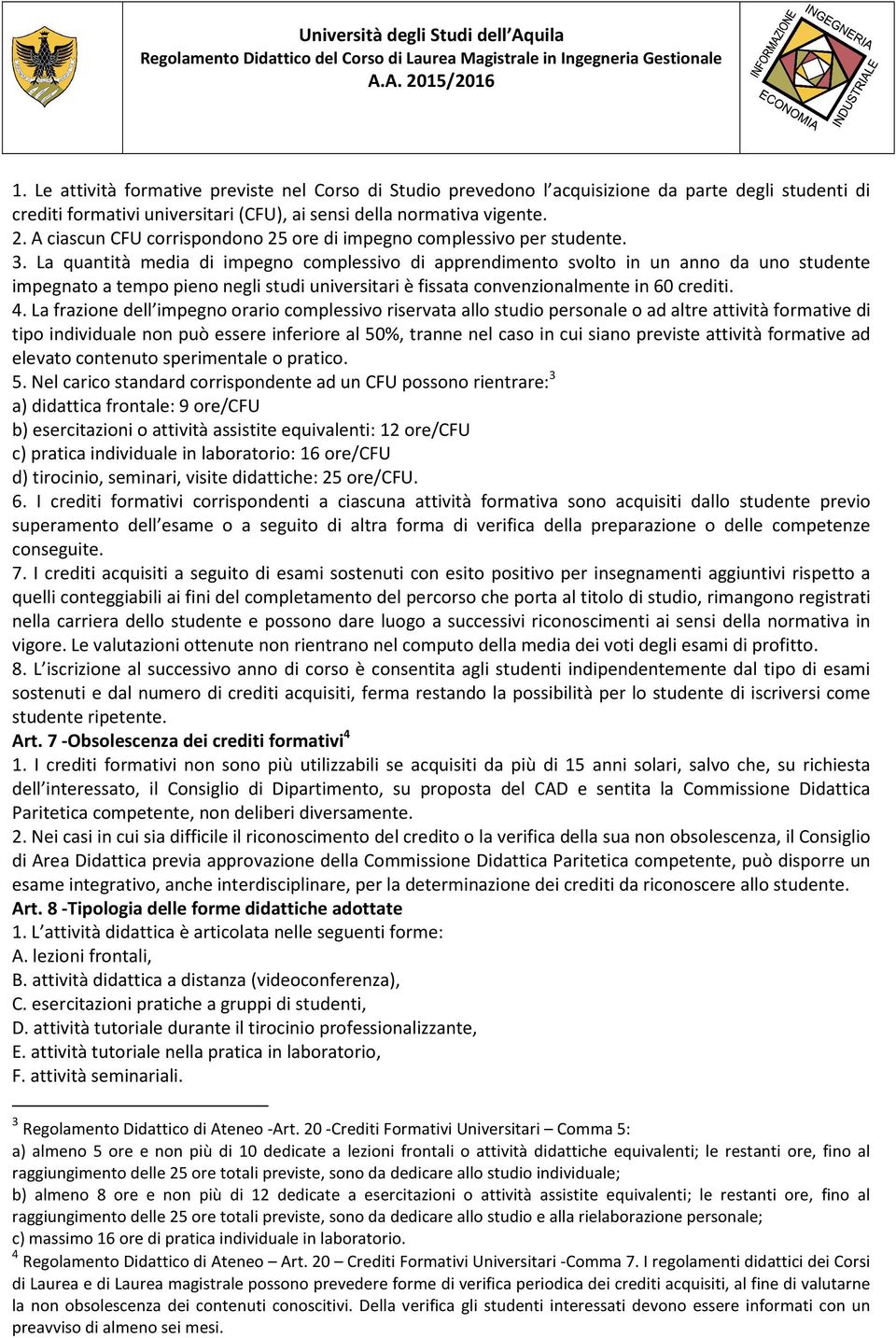 La quantità media di impegno complessivo di apprendimento svolto in un anno da uno studente impegnato a tempo pieno negli studi universitari è fissata convenzionalmente in 60 crediti. 4.