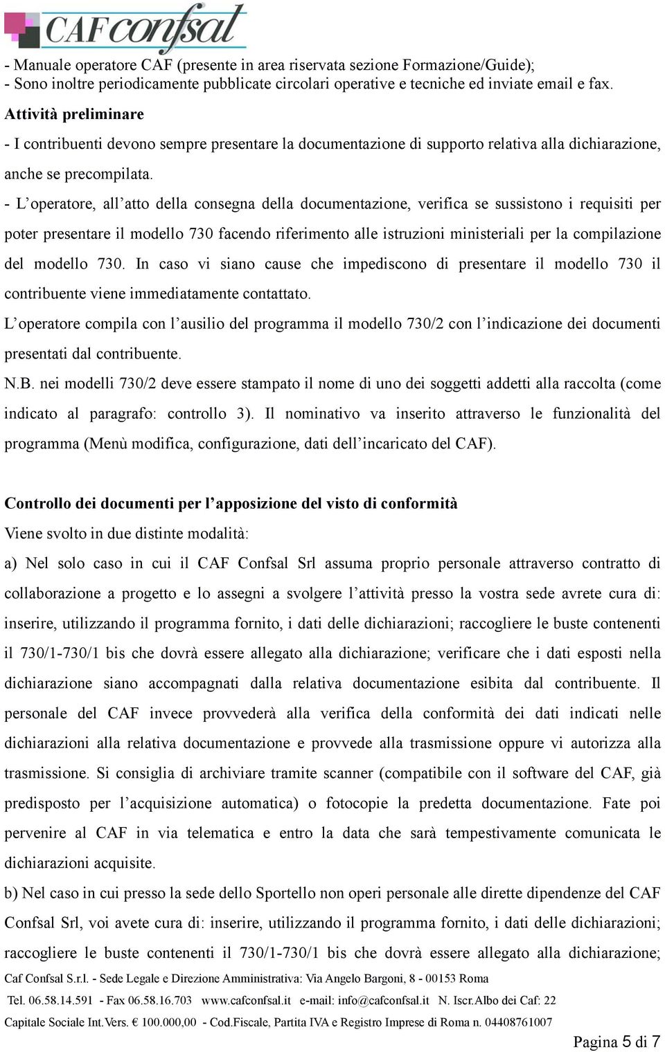 - L operatore, all atto della consegna della documentazione, verifica se sussistono i requisiti per poter presentare il modello 730 facendo riferimento alle istruzioni ministeriali per la