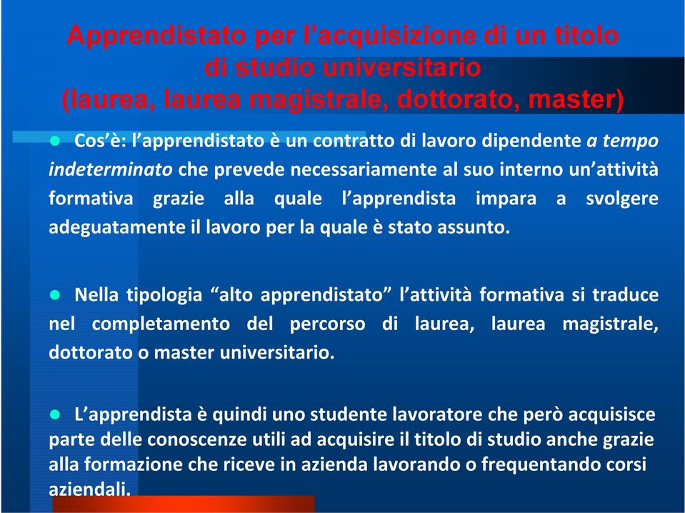 Nella tipologia alto apprendistato l attività formativa si traduce nel completamento del percorso di laurea, laurea magistrale, dottorato o master universitario.