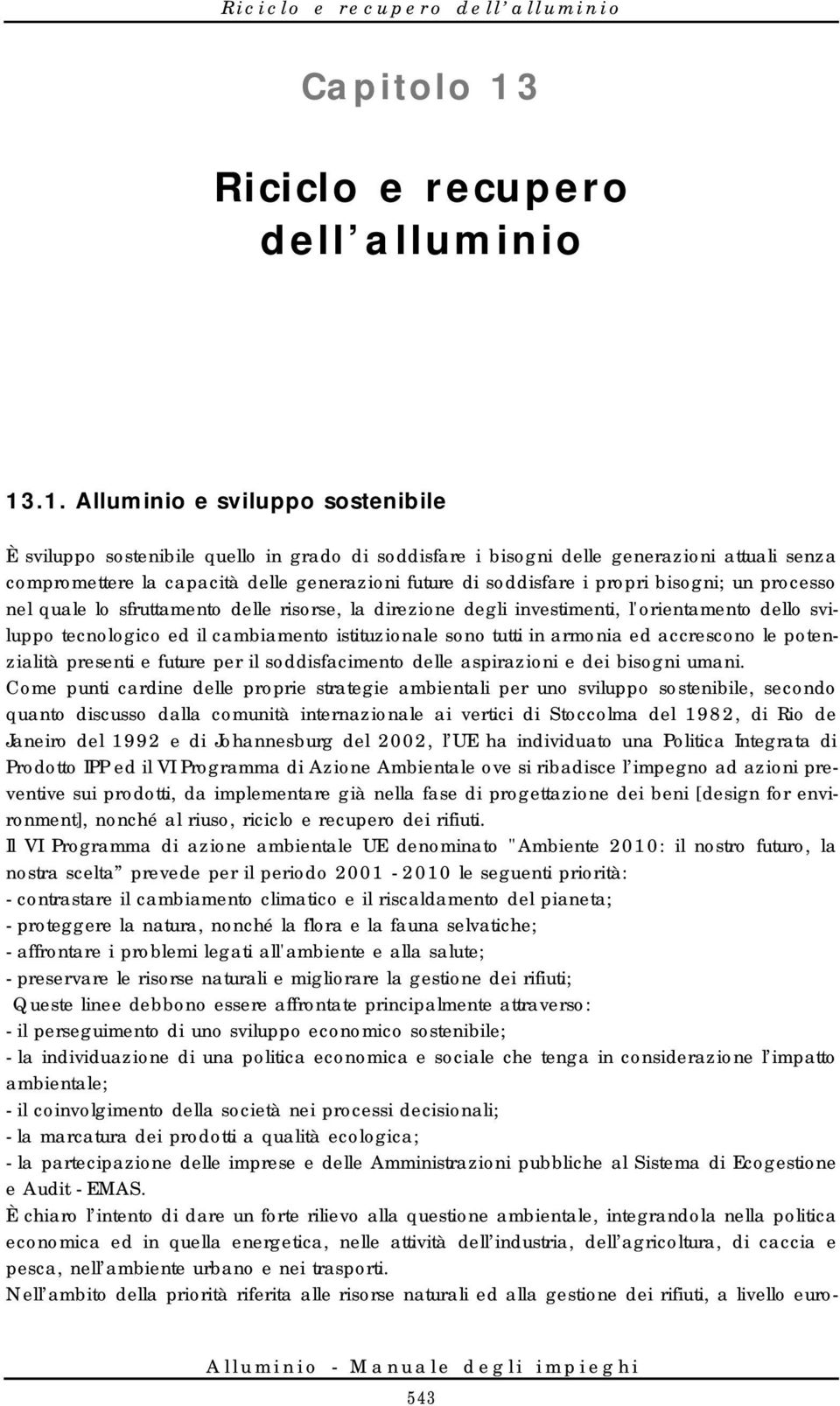 .1. Alluminio e sviluppo sostenibile È sviluppo sostenibile quello in grado di soddisfare i bisogni delle generazioni attuali senza compromettere la capacità delle generazioni future di soddisfare i