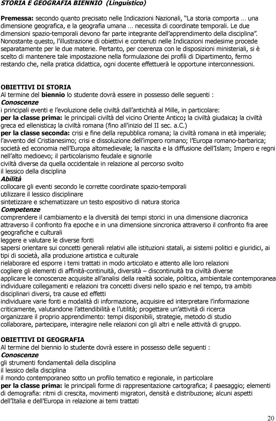 Nonostante questo, l illustrazione di obiettivi e contenuti nelle Indicazioni medesime procede separatamente per le due materie.