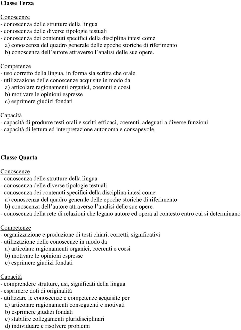 - uso corretto della lingua, in forma sia scritta che orale - utilizzazione delle conoscenze acquisite in modo da a) articolare ragionamenti organici, coerenti e coesi b) motivare le opinioni