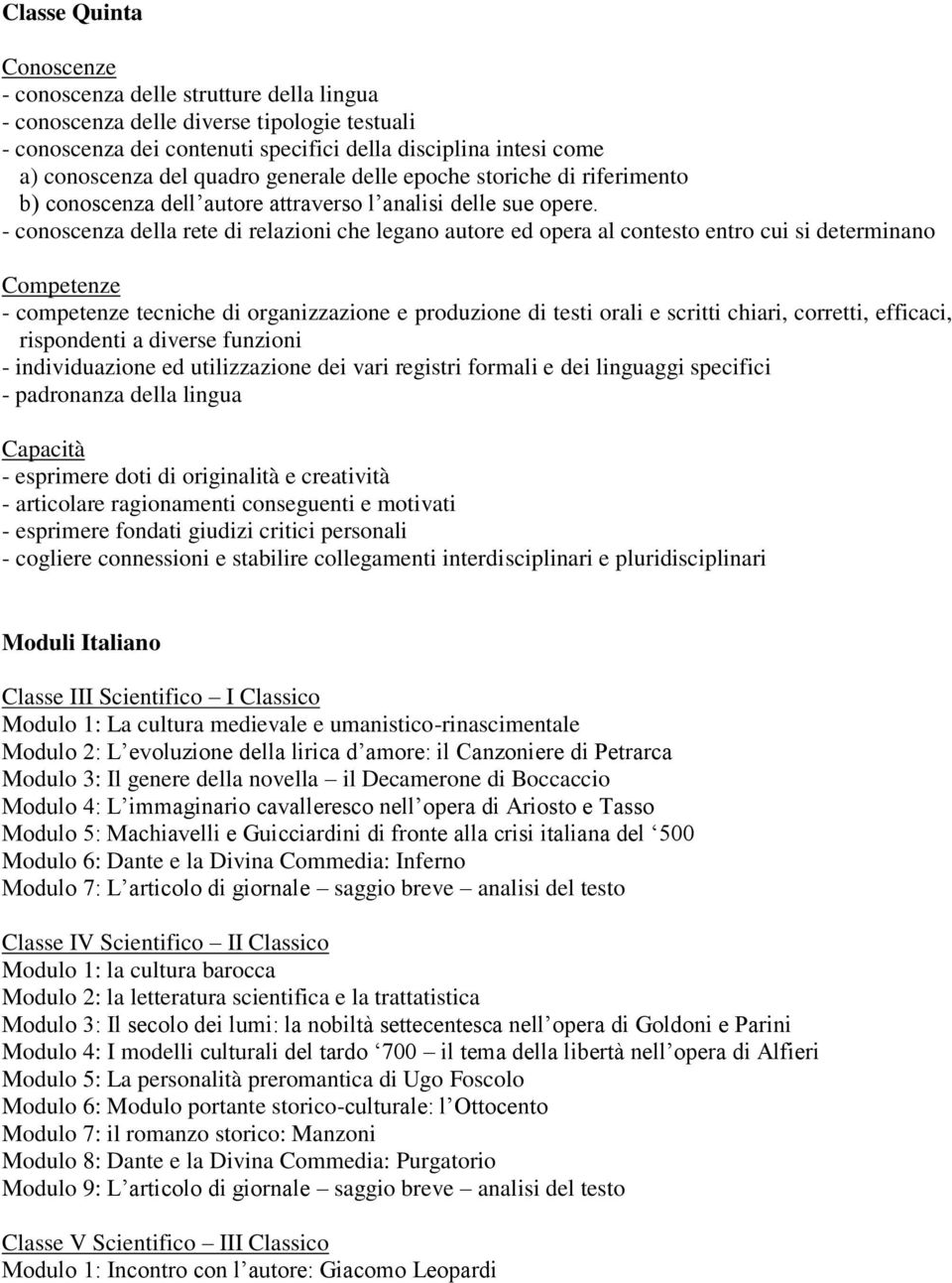 - conoscenza della rete di relazioni che legano autore ed opera al contesto entro cui si determinano - competenze tecniche di organizzazione e produzione di testi orali e scritti chiari, corretti,