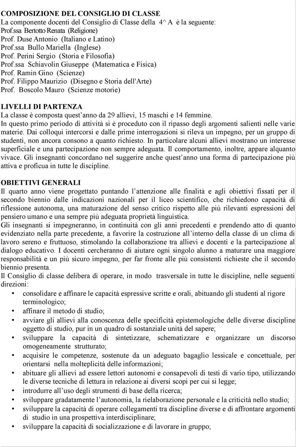 Filippo Maurizio (Disegno e Storia dell'arte) Prof. Boscolo Mauro (Scienze motorie) LIVELLI DI PARTENZA La classe è composta quest anno da 29 allievi, 15 maschi e 14 femmine.