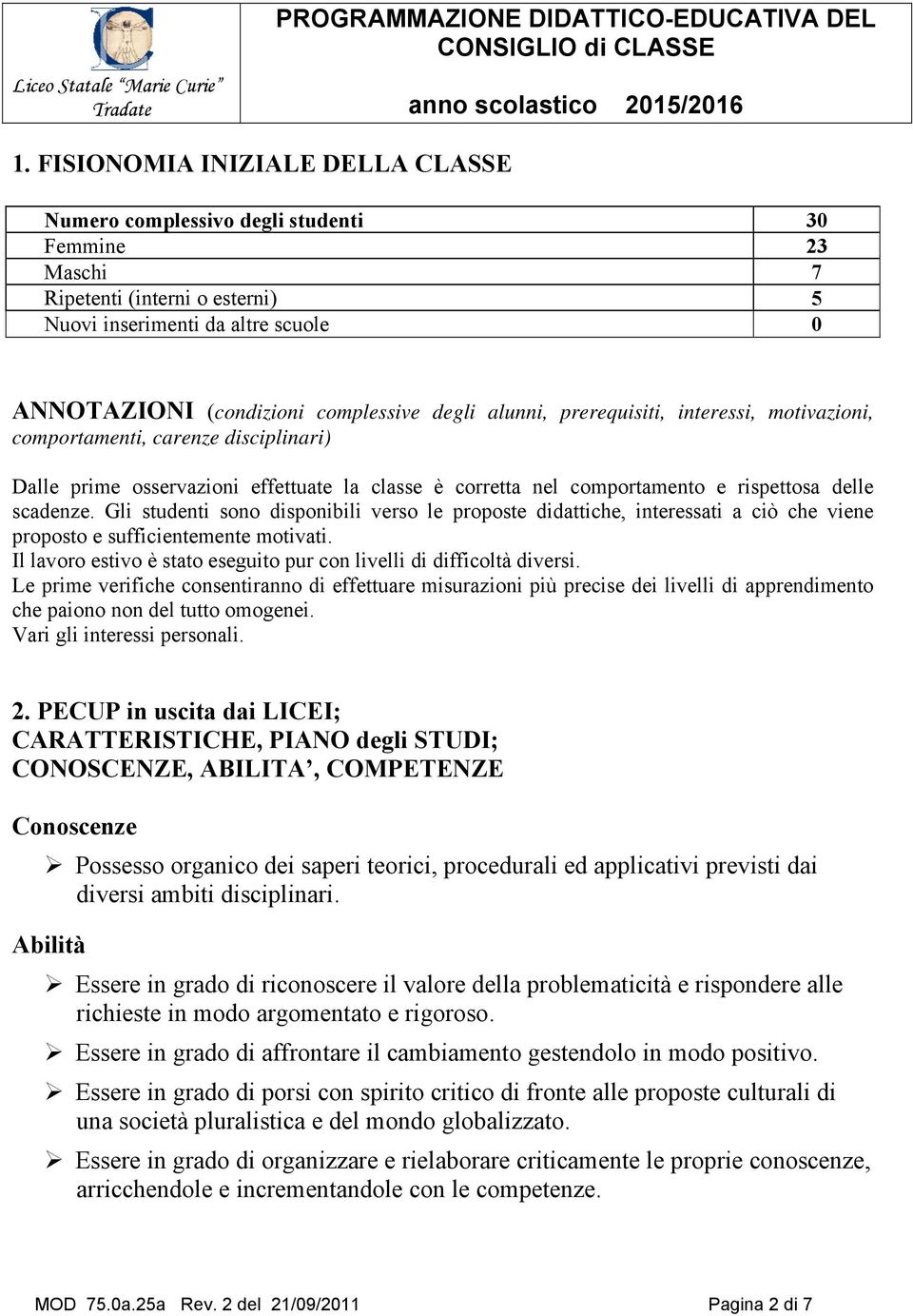 Gli studenti sono disponibili verso le proposte didattiche, interessati a ciò che viene proposto e sufficientemente motivati. Il lavoro estivo è stato eseguito pur con livelli di difficoltà diversi.