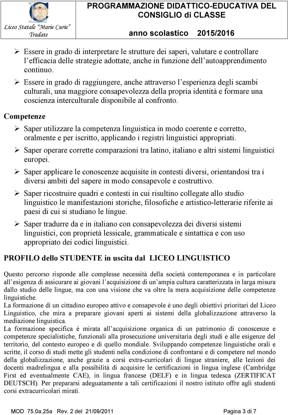 confronto. Competenze Saper utilizzare la competenza linguistica in modo coerente e corretto, oralmente e per iscritto, applicando i registri linguistici appropriati.