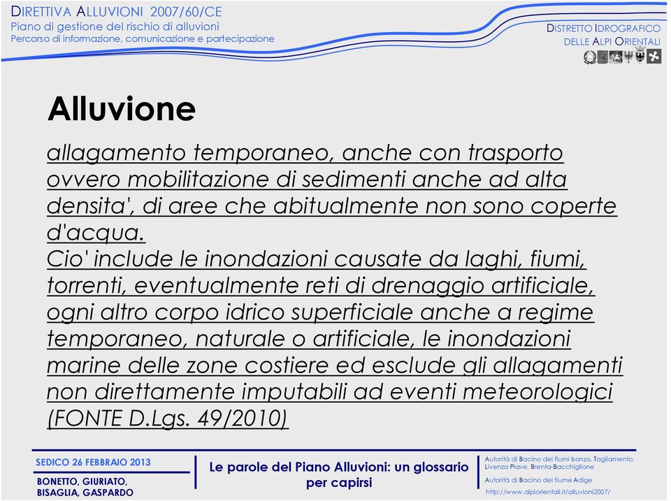 Cio' include le inondazioni causate da laghi, fiumi, torrenti, eventualmente reti di drenaggio artificiale, ogni altro corpo