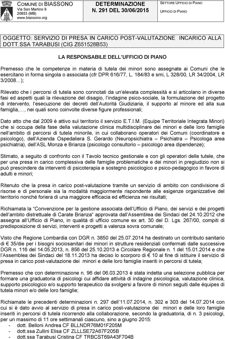 SSA TARABUSI (CIG Z651528B53) LA RESPONSABILE DELL UFFICIO DI PIANO Premesso che le competenze in materia di tutela dei minori sono assegnate ai Comuni che le esercitano in forma singola o associata