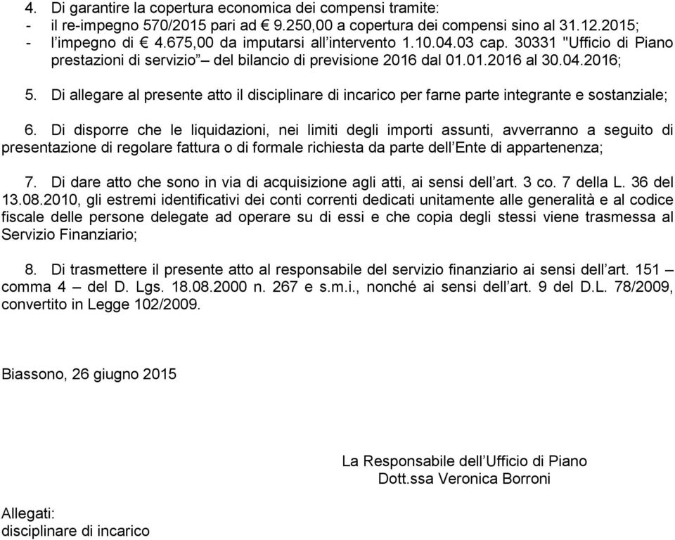 Di allegare al presente atto il disciplinare di incarico per farne parte integrante e sostanziale; 6.