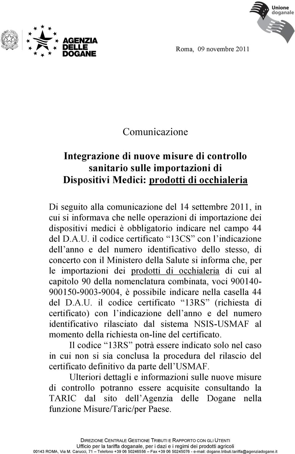 il codice certificato 13CS con l indicazione dell anno e del numero identificativo dello stesso, di concerto con il Ministero della Salute si informa che, per le importazioni dei prodotti di