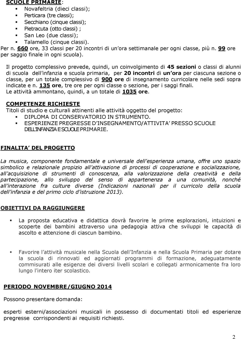 Il progetto complessivo prevede, quindi, un coinvolgimento di 45 sezioni o classi di alunni di scuola dell infanzia e scuola primaria, per 20 incontri di un ora per ciascuna sezione o classe, per un