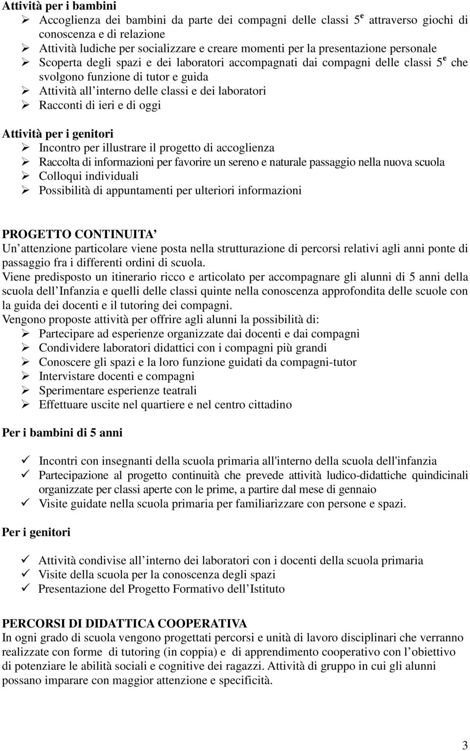 Racconti di ieri e di oggi Attività per i genitori Incontro per illustrare il progetto di accoglienza Raccolta di informazioni per favorire un sereno e naturale passaggio nella nuova scuola Colloqui