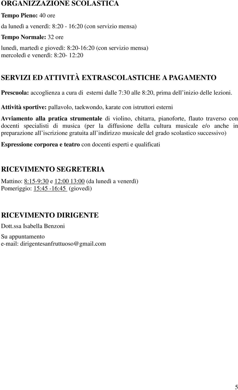 Attività sportive: pallavolo, taekwondo, karate con istruttori esterni Avviamento alla pratica strumentale di violino, chitarra, pianoforte, flauto traverso con docenti specialisti di musica (per la