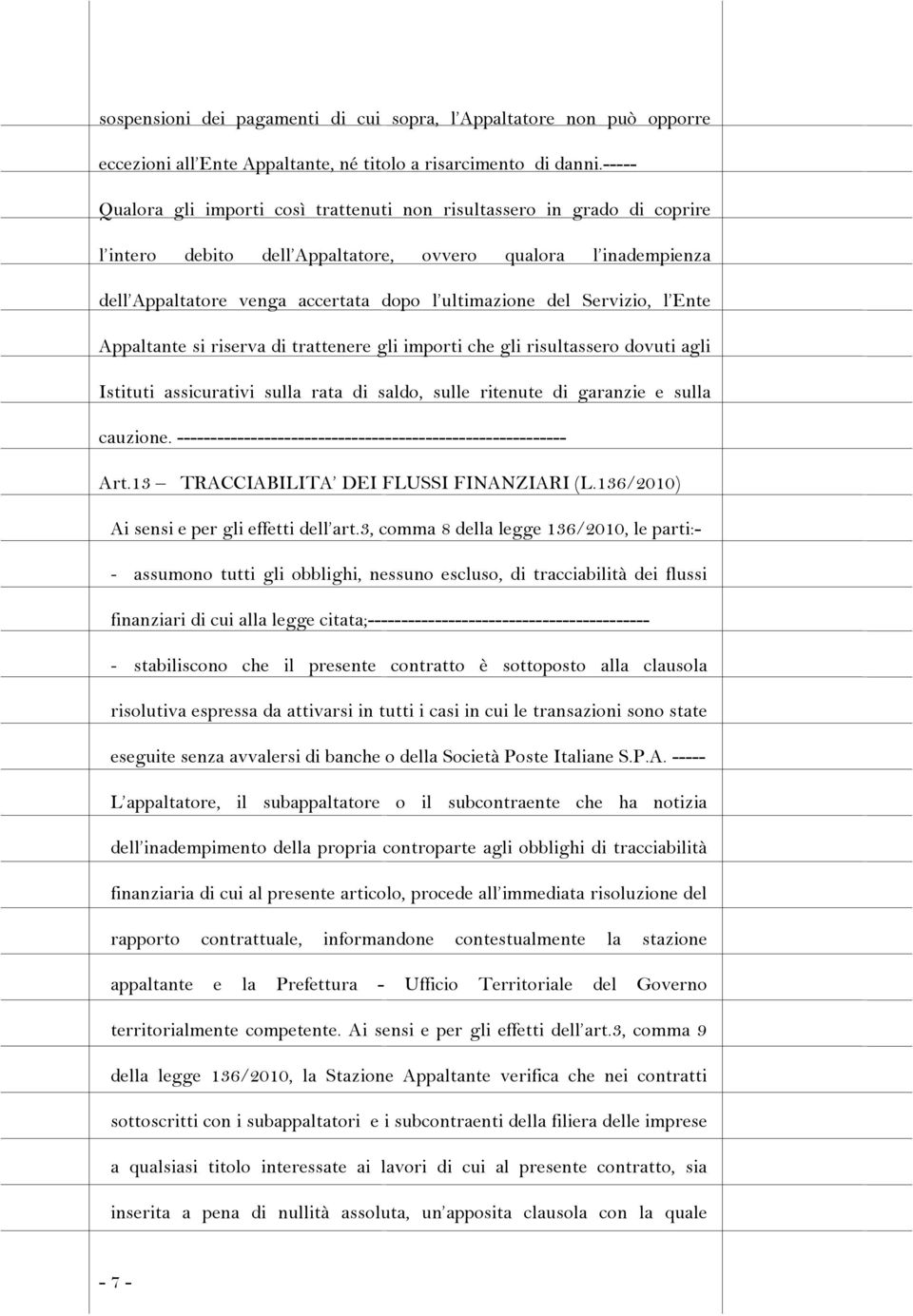 Servizio, l Ente Appaltante si riserva di trattenere gli importi che gli risultassero dovuti agli Istituti assicurativi sulla rata di saldo, sulle ritenute di garanzie e sulla cauzione.