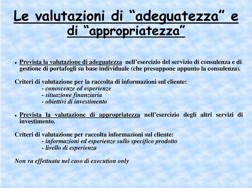 Criteri di valutazione per la raccolta di informazioni sul cliente: - conoscenze ed esperienze - situazione finanziaria - obiettivi di investimento Prevista la