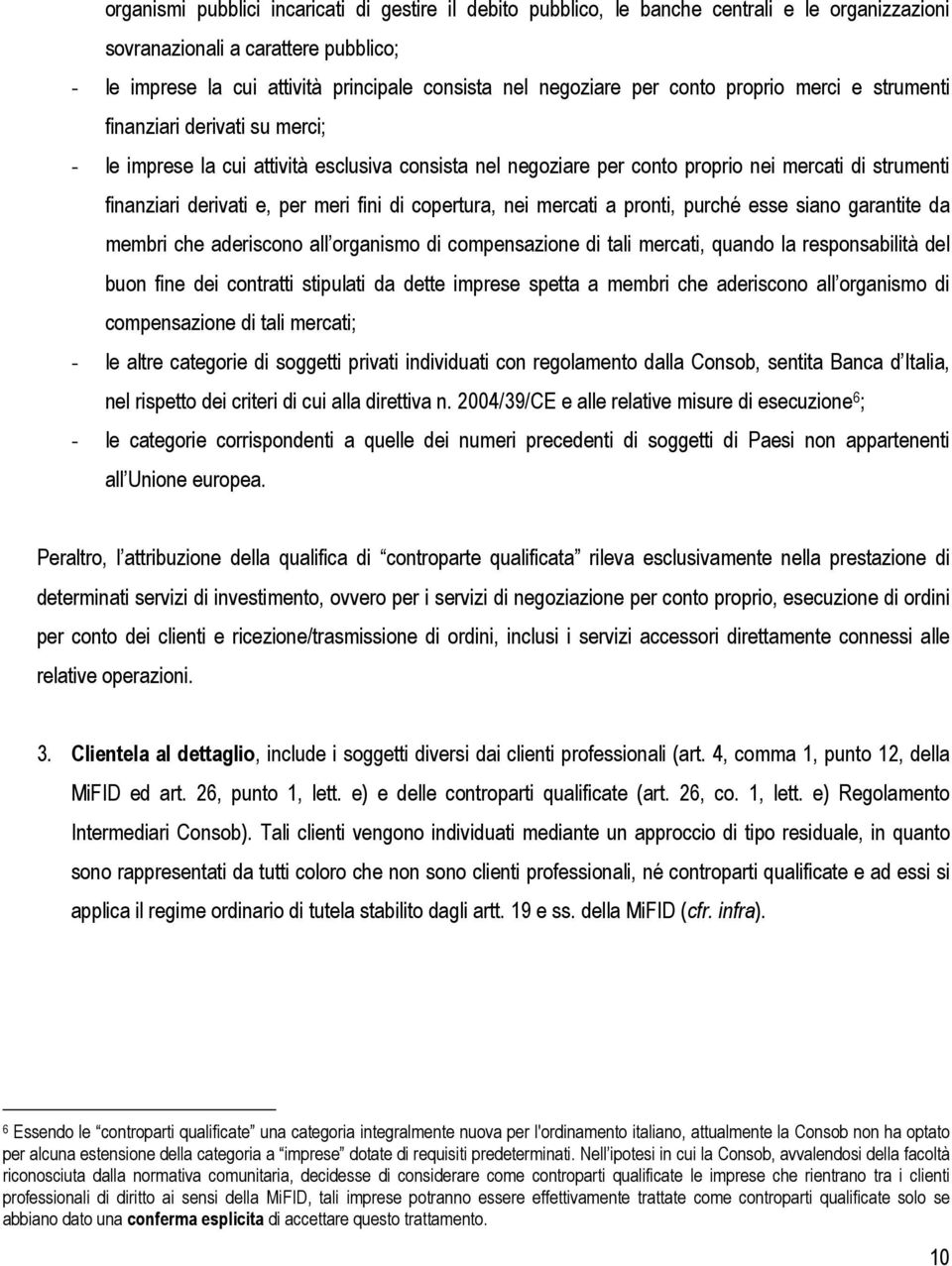 meri fini di copertura, nei mercati a pronti, purché esse siano garantite da membri che aderiscono all organismo di compensazione di tali mercati, quando la responsabilità del buon fine dei contratti