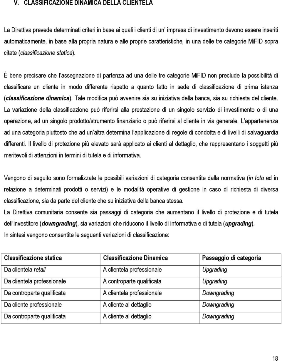 È bene precisare che l assegnazione di partenza ad una delle tre categorie MiFID non preclude la possibilità di classificare un cliente in modo differente rispetto a quanto fatto in sede di