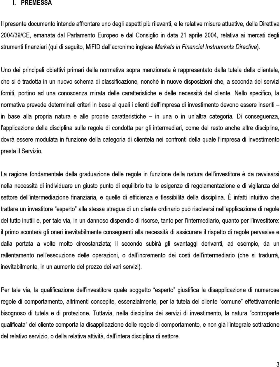 Uno dei principali obiettivi primari della normativa sopra menzionata è rappresentato dalla tutela della clientela, che si è tradotta in un nuovo schema di classificazione, nonché in nuove