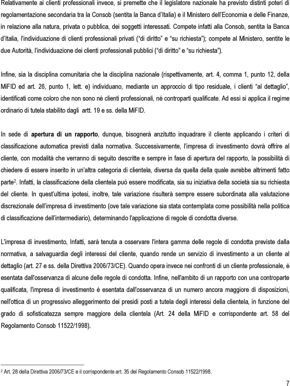 Compete infatti alla Consob, sentita la Banca d Italia, l individuazione di clienti professionali privati ( di diritto e su richiesta ); compete al Ministero, sentite le due Autorità, l