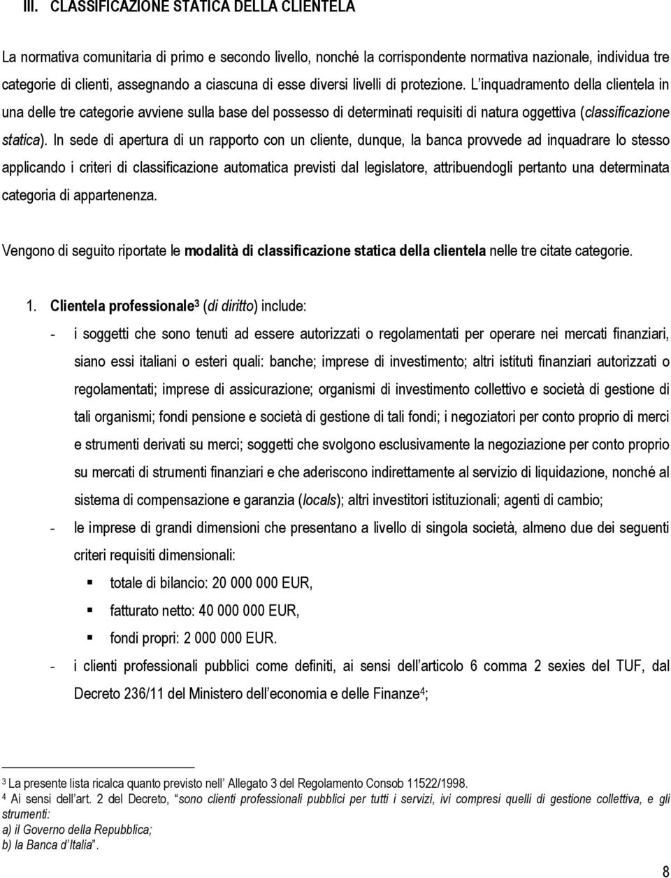 L inquadramento della clientela in una delle tre categorie avviene sulla base del possesso di determinati requisiti di natura oggettiva (classificazione statica).